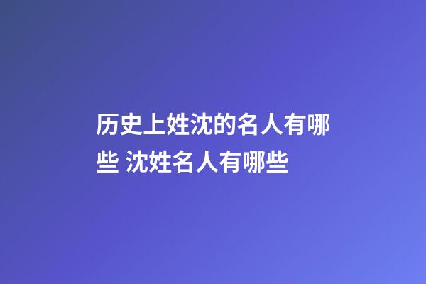 历史上姓沈的名人有哪些 沈姓名人有哪些